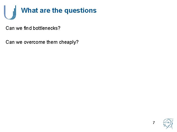 What are the questions Can we find bottlenecks? Can we overcome them cheaply? 7