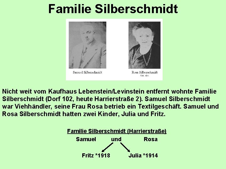 Familie Silberschmidt Nicht weit vom Kaufhaus Lebenstein/Levinstein entfernt wohnte Familie Silberschmidt (Dorf 102, heute