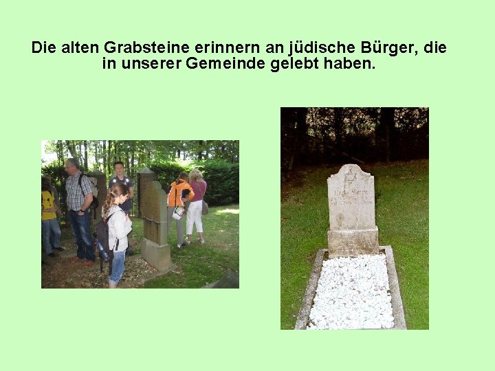 Die alten Grabsteine erinnern an jüdische Bürger, die in unserer Gemeinde gelebt haben. 