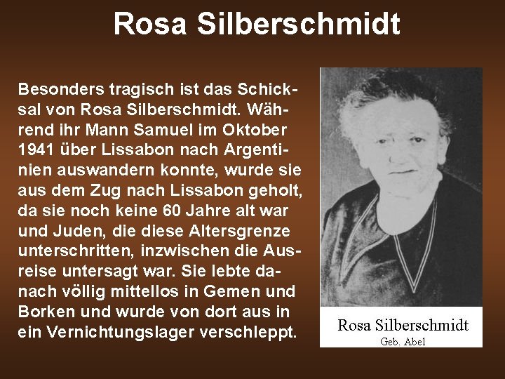 Rosa Silberschmidt Besonders tragisch ist das Schicksal von Rosa Silberschmidt. Während ihr Mann Samuel