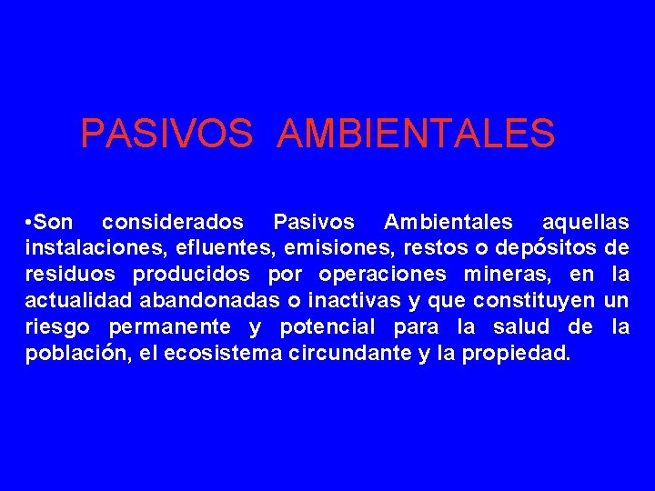 PASIVOS AMBIENTALES • Son considerados Pasivos Ambientales aquellas instalaciones, efluentes, emisiones, restos o depósitos