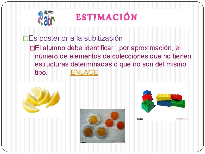 ESTIMACIÓN �Es posterior a la subitización �El alumno debe identificar , por aproximación, el