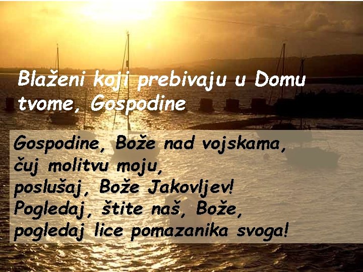 Blaženi koji prebivaju u Domu tvome, Gospodine, Bože nad vojskama, čuj molitvu moju, poslušaj,