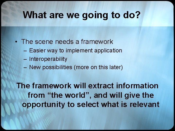 What are we going to do? • The scene needs a framework – Easier