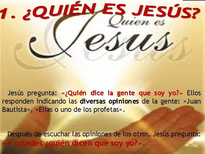 Jesús pregunta: «¿Quién dice la gente que soy yo? » Ellos responden indicando las