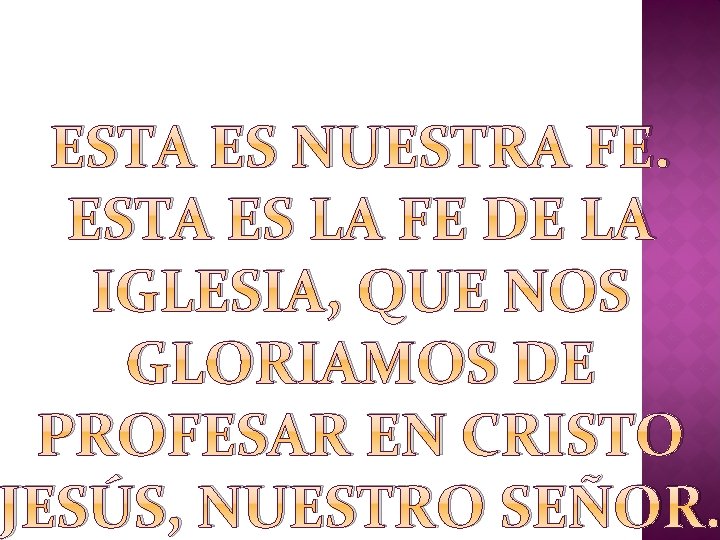 ESTA ES NUESTRA FE. ESTA ES LA FE DE LA IGLESIA, QUE NOS GLORIAMOS