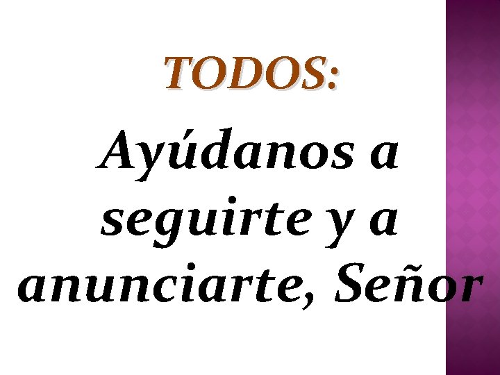 TODOS: Ayúdanos a seguirte y a anunciarte, Señor 