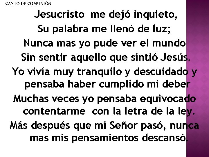CANTO DE COMUNIÓN Jesucristo me dejó inquieto, Su palabra me llenó de luz; Nunca