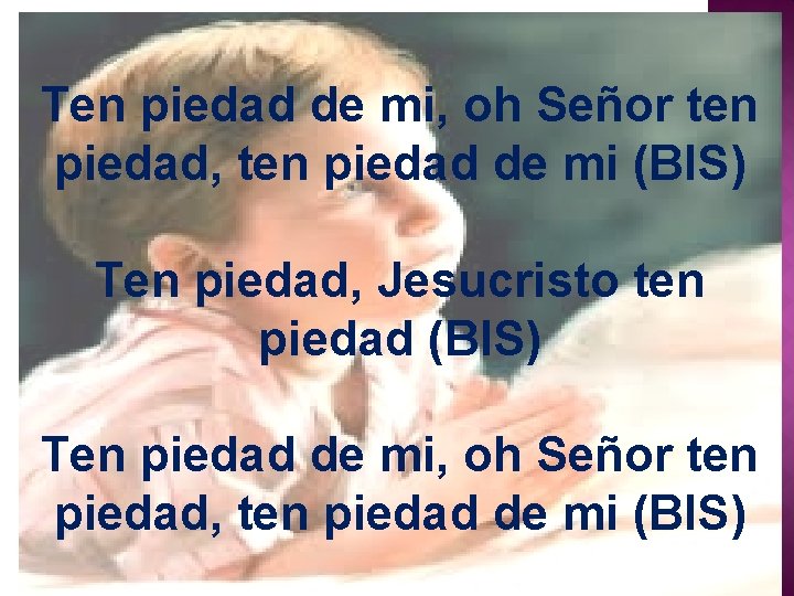 Ten piedad de mi, oh Señor ten piedad, ten piedad de mi (BIS) Ten