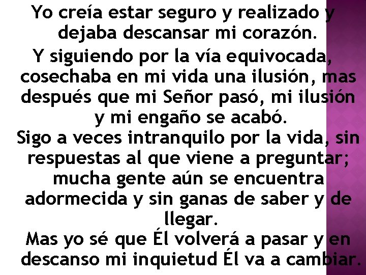 Yo creía estar seguro y realizado y dejaba descansar mi corazón. Y siguiendo por