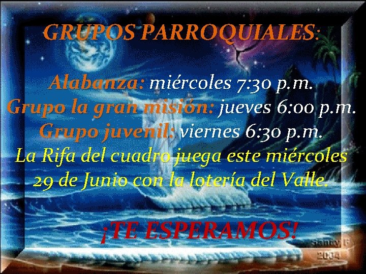 GRUPOS PARROQUIALES: Alabanza: miércoles 7: 30 p. m. Grupo la gran misión: jueves 6: