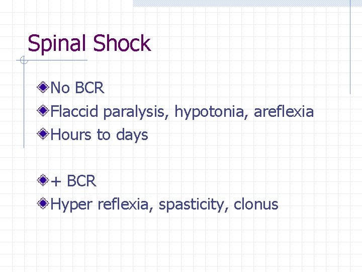 Spinal Shock No BCR Flaccid paralysis, hypotonia, areflexia Hours to days + BCR Hyper