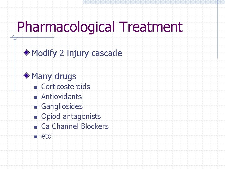 Pharmacological Treatment Modify 2 injury cascade Many drugs n n n Corticosteroids Antioxidants Gangliosides