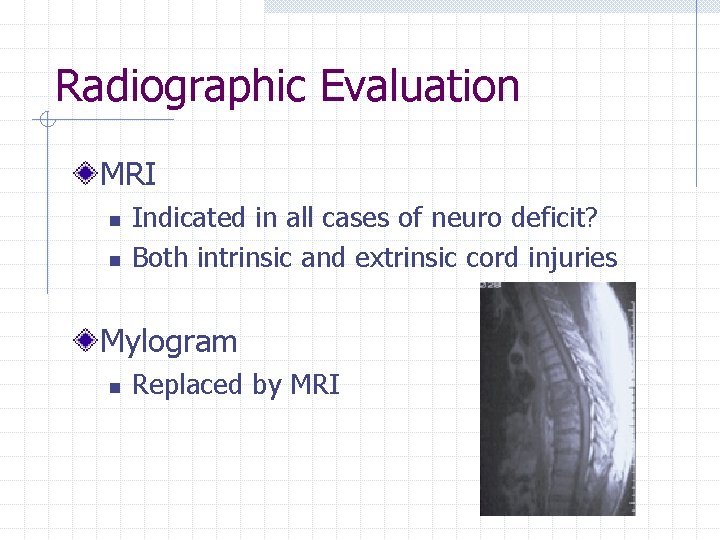 Radiographic Evaluation MRI n n Indicated in all cases of neuro deficit? Both intrinsic