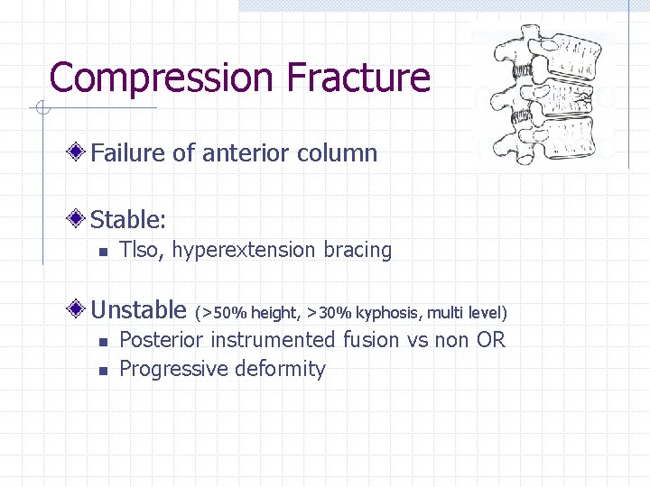 Compression Fracture Failure of anterior column Stable: n Tlso, hyperextension bracing Unstable n n