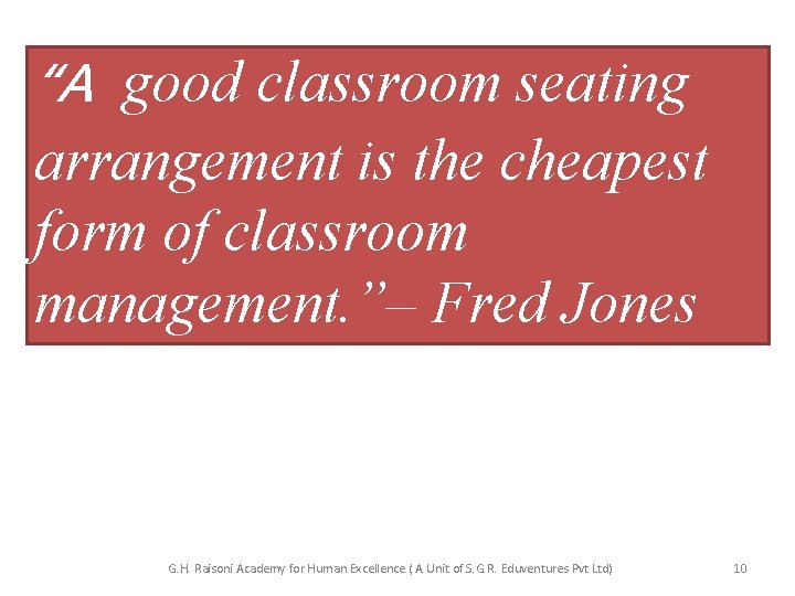 “A good classroom seating arrangement is the cheapest form of classroom management. ”– Fred