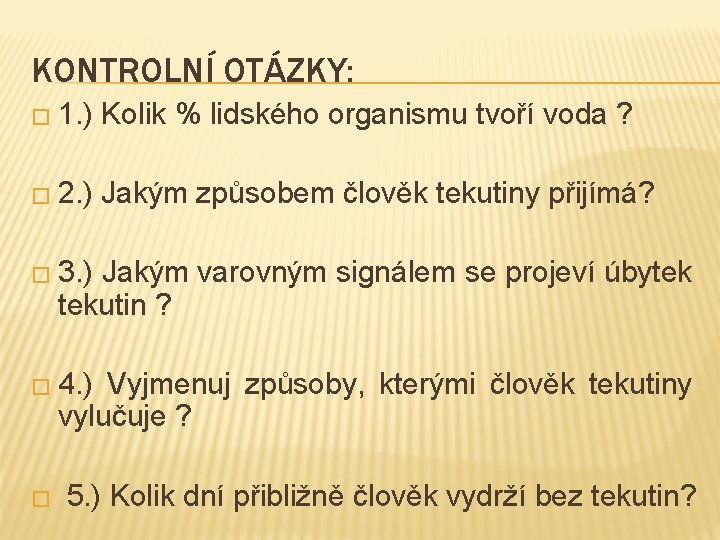 KONTROLNÍ OTÁZKY: � 1. ) Kolik % lidského organismu tvoří voda ? � 2.