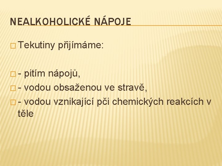 NEALKOHOLICKÉ NÁPOJE � Tekutiny �- přijímáme: pitím nápojů, � - vodou obsaženou ve stravě,