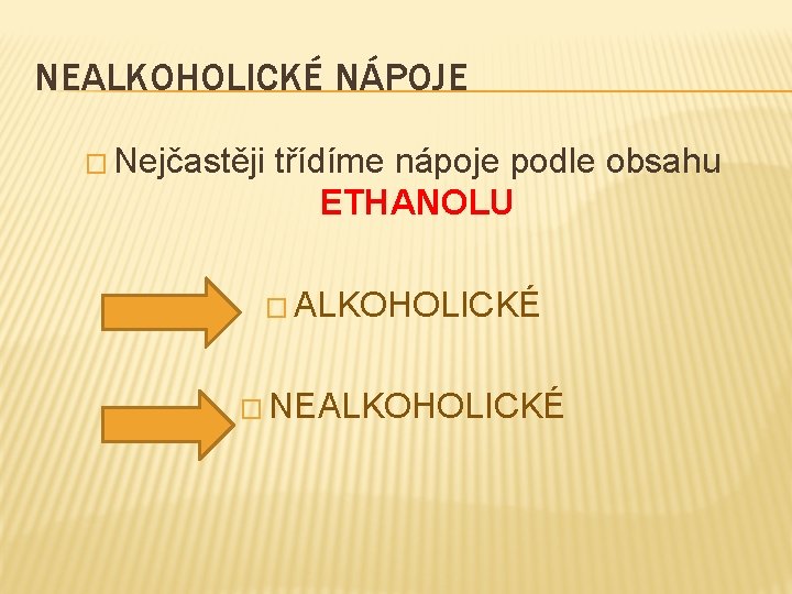 NEALKOHOLICKÉ NÁPOJE � Nejčastěji třídíme nápoje podle obsahu ETHANOLU � ALKOHOLICKÉ � NEALKOHOLICKÉ 