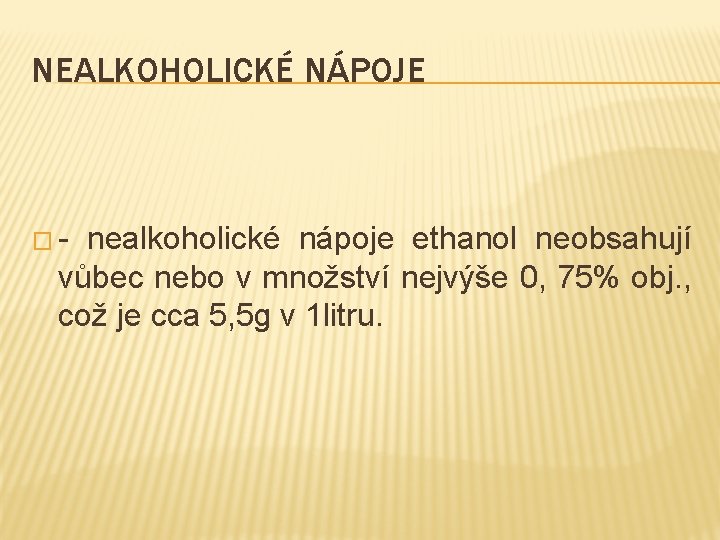 NEALKOHOLICKÉ NÁPOJE �- nealkoholické nápoje ethanol neobsahují vůbec nebo v množství nejvýše 0, 75%
