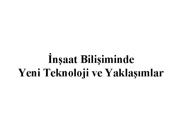 İnşaat Bilişiminde Yeni Teknoloji ve Yaklaşımlar 