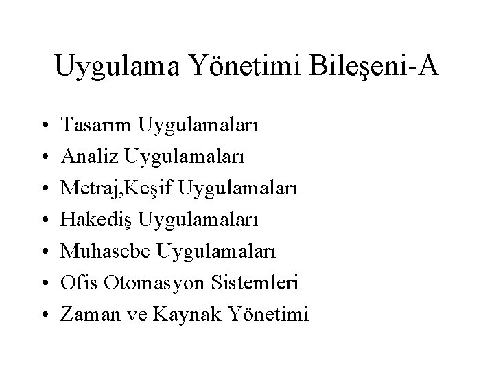 Uygulama Yönetimi Bileşeni-A • • Tasarım Uygulamaları Analiz Uygulamaları Metraj, Keşif Uygulamaları Hakediş Uygulamaları