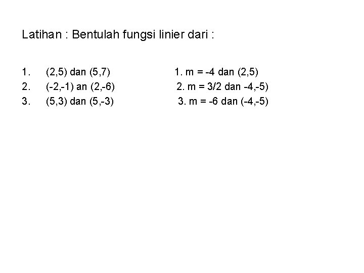 Latihan : Bentulah fungsi linier dari : 1. 2. 3. (2, 5) dan (5,