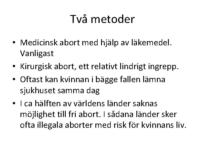 Två metoder • Medicinsk abort med hjälp av läkemedel. Vanligast • Kirurgisk abort, ett