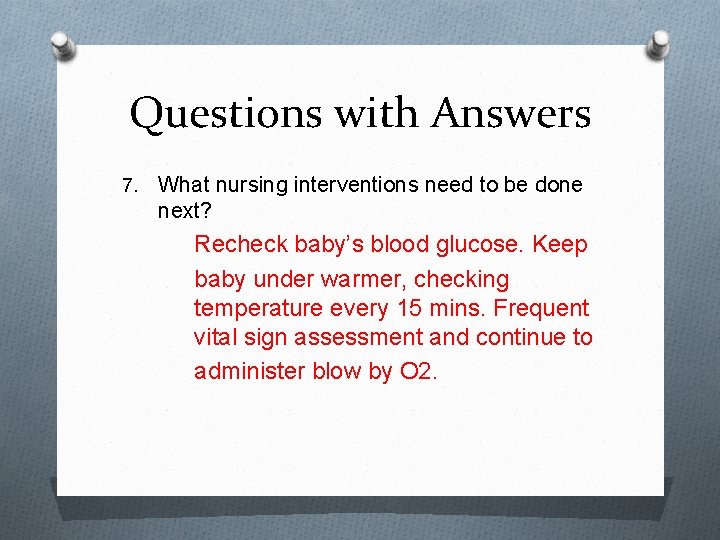 Questions with Answers 7. What nursing interventions need to be done next? Recheck baby’s