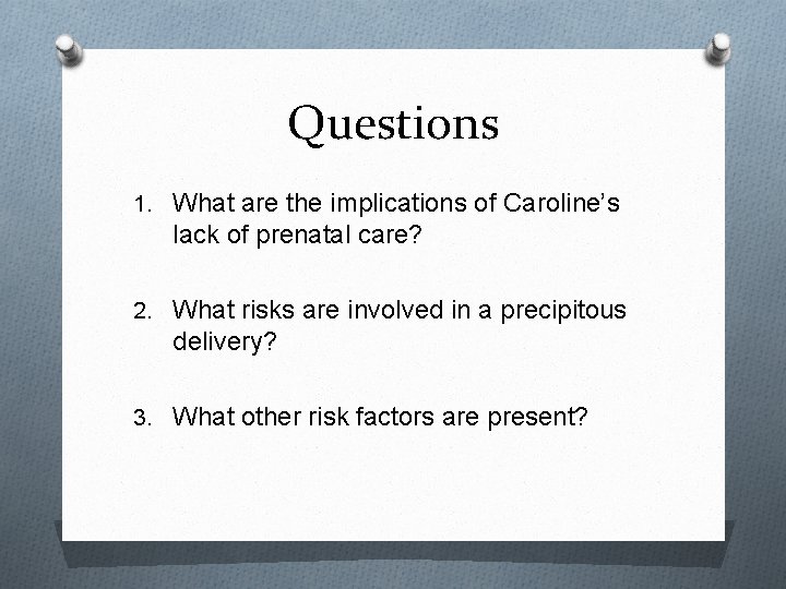 Questions 1. What are the implications of Caroline’s lack of prenatal care? 2. What