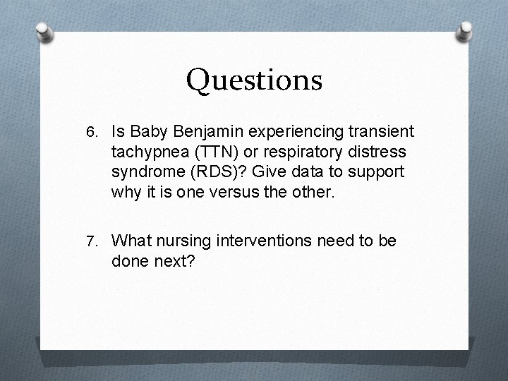 Questions 6. Is Baby Benjamin experiencing transient tachypnea (TTN) or respiratory distress syndrome (RDS)?