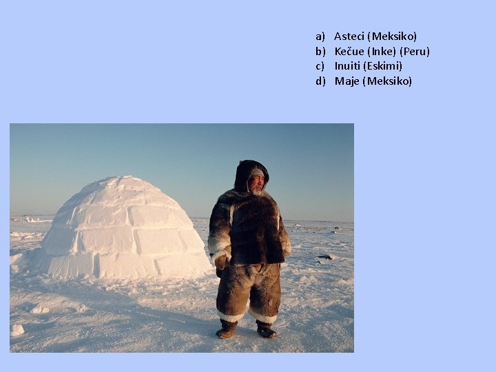a) b) c) d) Asteci (Meksiko) Kečue (Inke) (Peru) Inuiti (Eskimi) Maje (Meksiko) 