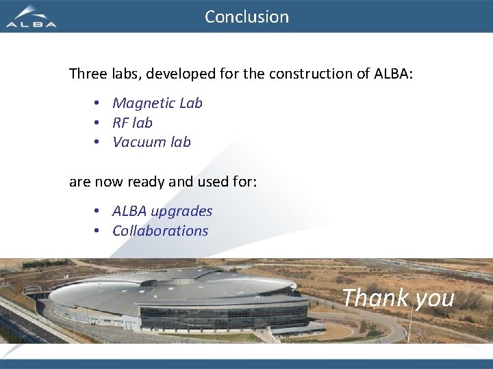 Conclusion Three labs, developed for the construction of ALBA: • Magnetic Lab • RF