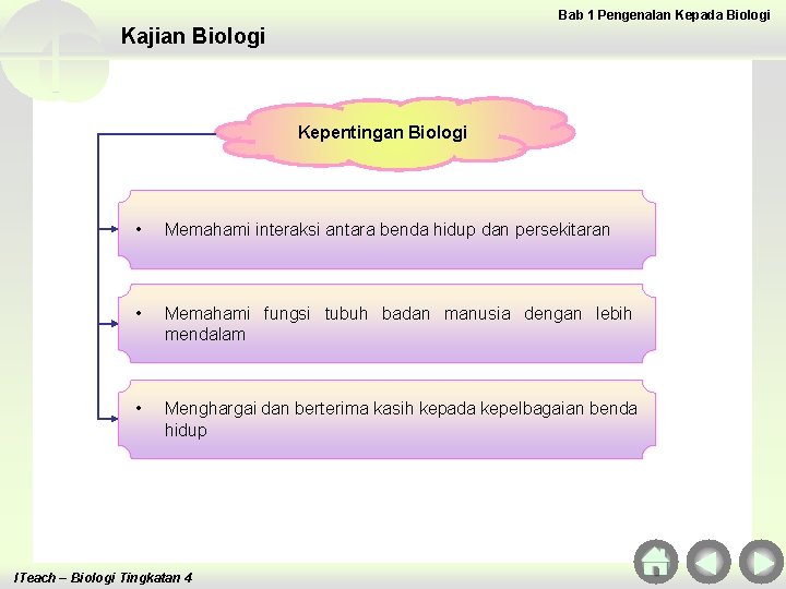 Bab 1 Pengenalan Kepada Biologi Kajian Biologi Kepentingan Biologi • Memahami interaksi antara benda
