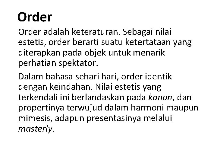 Order adalah keteraturan. Sebagai nilai estetis, order berarti suatu ketertataan yang diterapkan pada objek