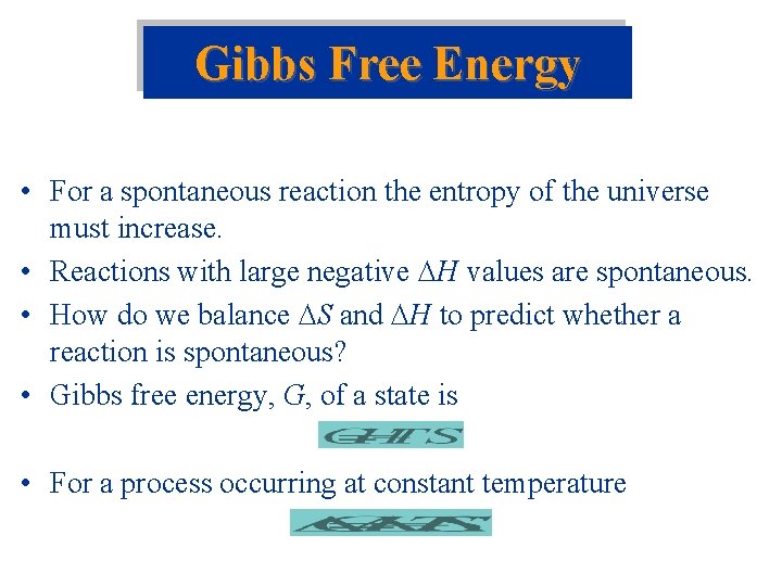 Gibbs Free Energy • For a spontaneous reaction the entropy of the universe must