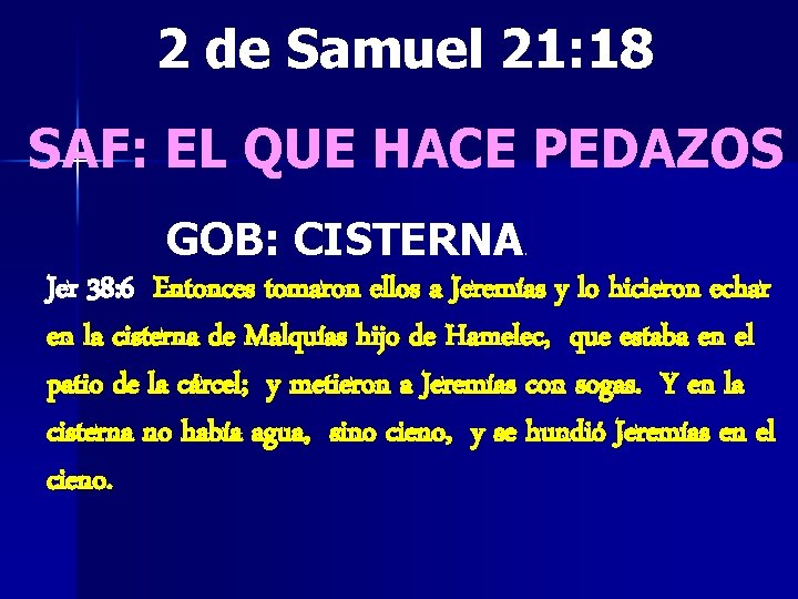 2 de Samuel 21: 18 SAF: EL QUE HACE PEDAZOS GOB: CISTERNA . Jer 2 de Samuel 21: 18 SAF: EL QUE HACE PEDAZOS GOB: CISTERNA . Jer