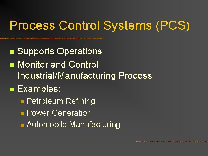 Process Control Systems (PCS) n n n Supports Operations Monitor and Control Industrial/Manufacturing Process