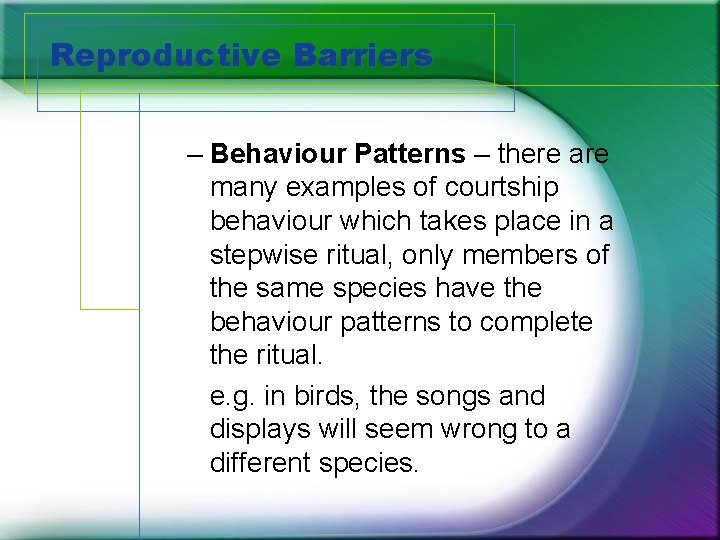 Reproductive Barriers – Behaviour Patterns – there are many examples of courtship behaviour which