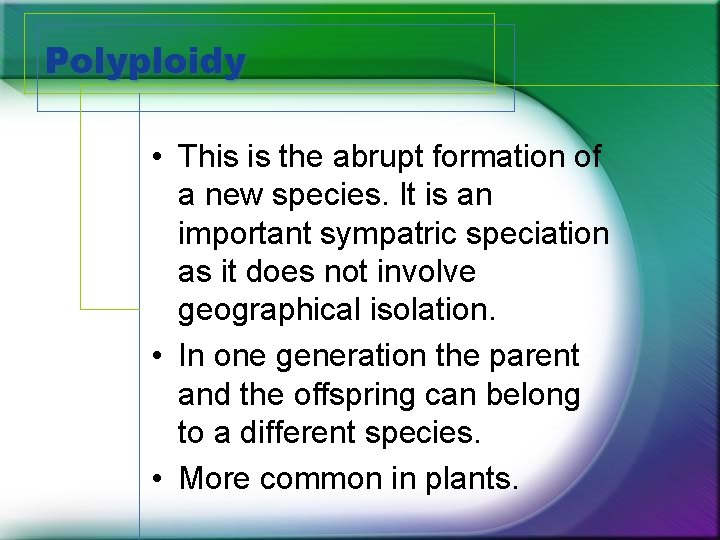 Polyploidy • This is the abrupt formation of a new species. It is an