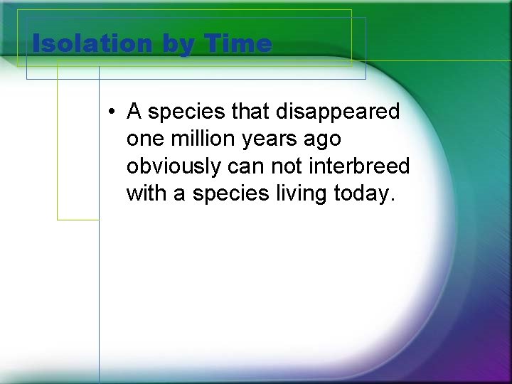 Isolation by Time • A species that disappeared one million years ago obviously can