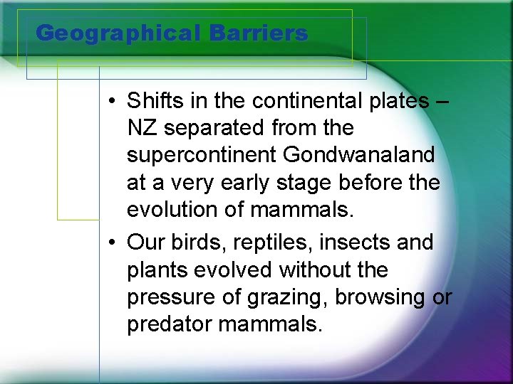 Geographical Barriers • Shifts in the continental plates – NZ separated from the supercontinent