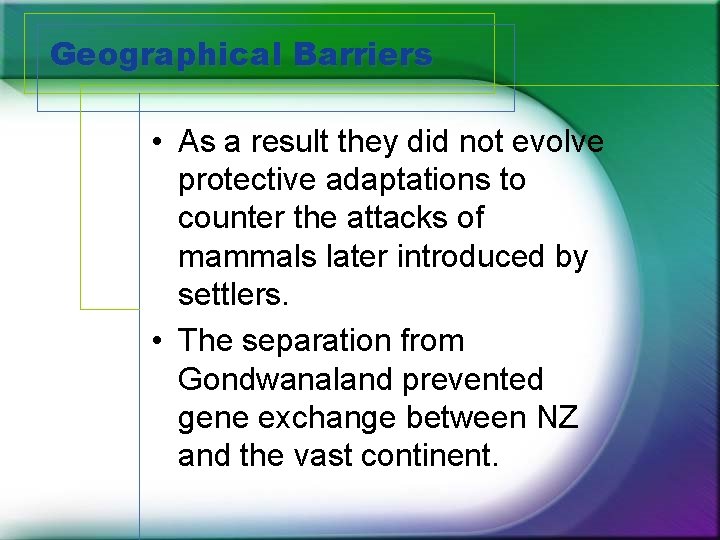 Geographical Barriers • As a result they did not evolve protective adaptations to counter