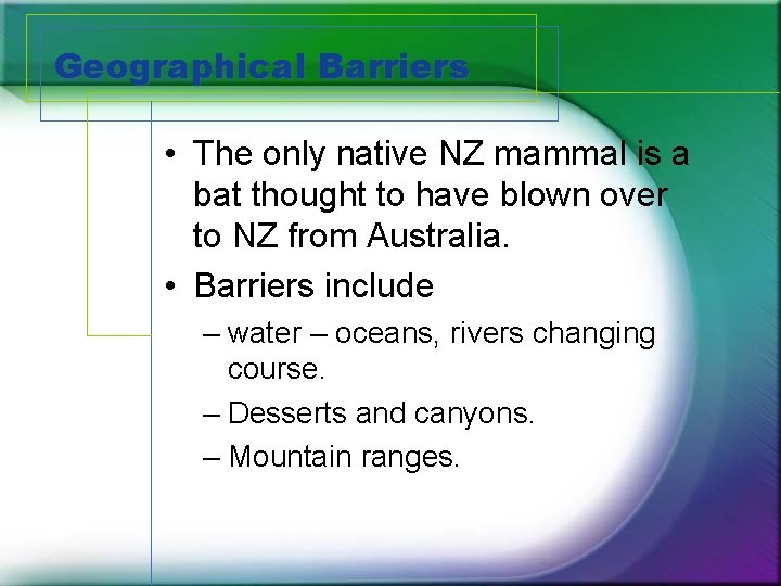 Geographical Barriers • The only native NZ mammal is a bat thought to have
