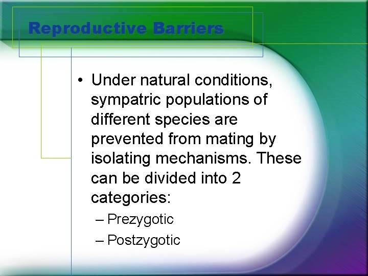 Reproductive Barriers • Under natural conditions, sympatric populations of different species are prevented from