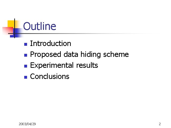 Outline n n Introduction Proposed data hiding scheme Experimental results Conclusions 2003/04/29 2 