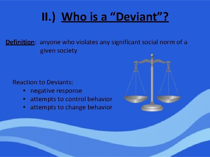 II. ) Who is a “Deviant”? Definition: anyone who violates any significant social norm