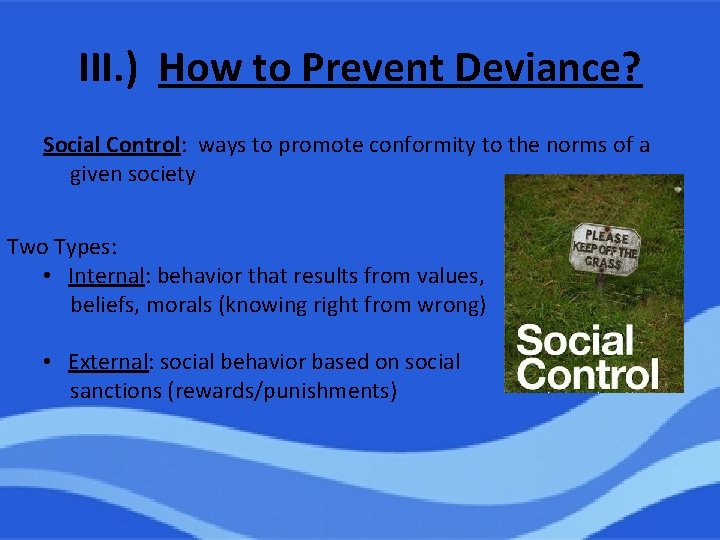 III. ) How to Prevent Deviance? Social Control: ways to promote conformity to the