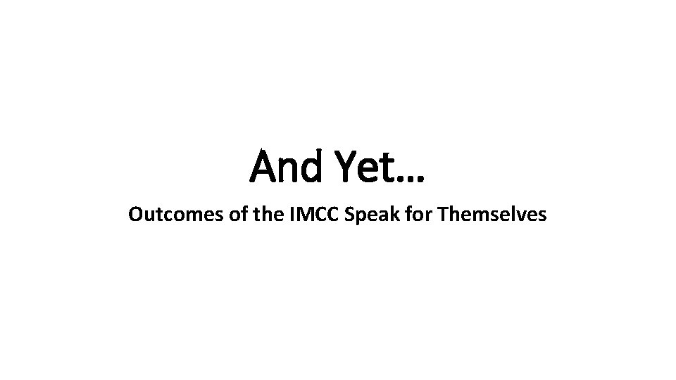 And Yet… Outcomes of the IMCC Speak for Themselves 