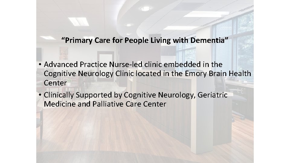 “Primary Care for People Living with Dementia” • Advanced Practice Nurse-led clinic embedded in